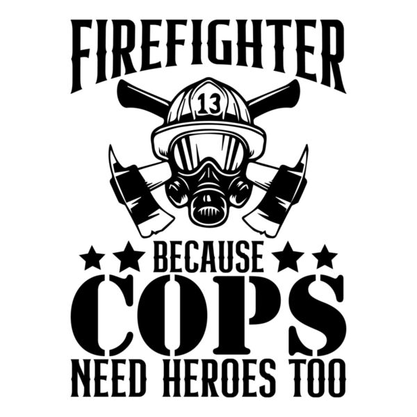 firefighter because cops need heroes too Thumbnail
